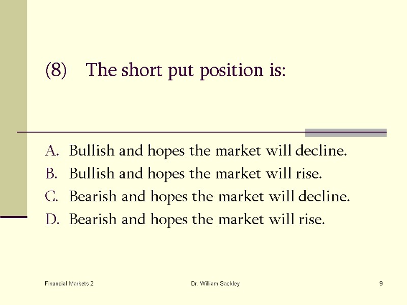 Financial Markets 2 Dr. William Sackley 9 (8) The short put position is: Bullish